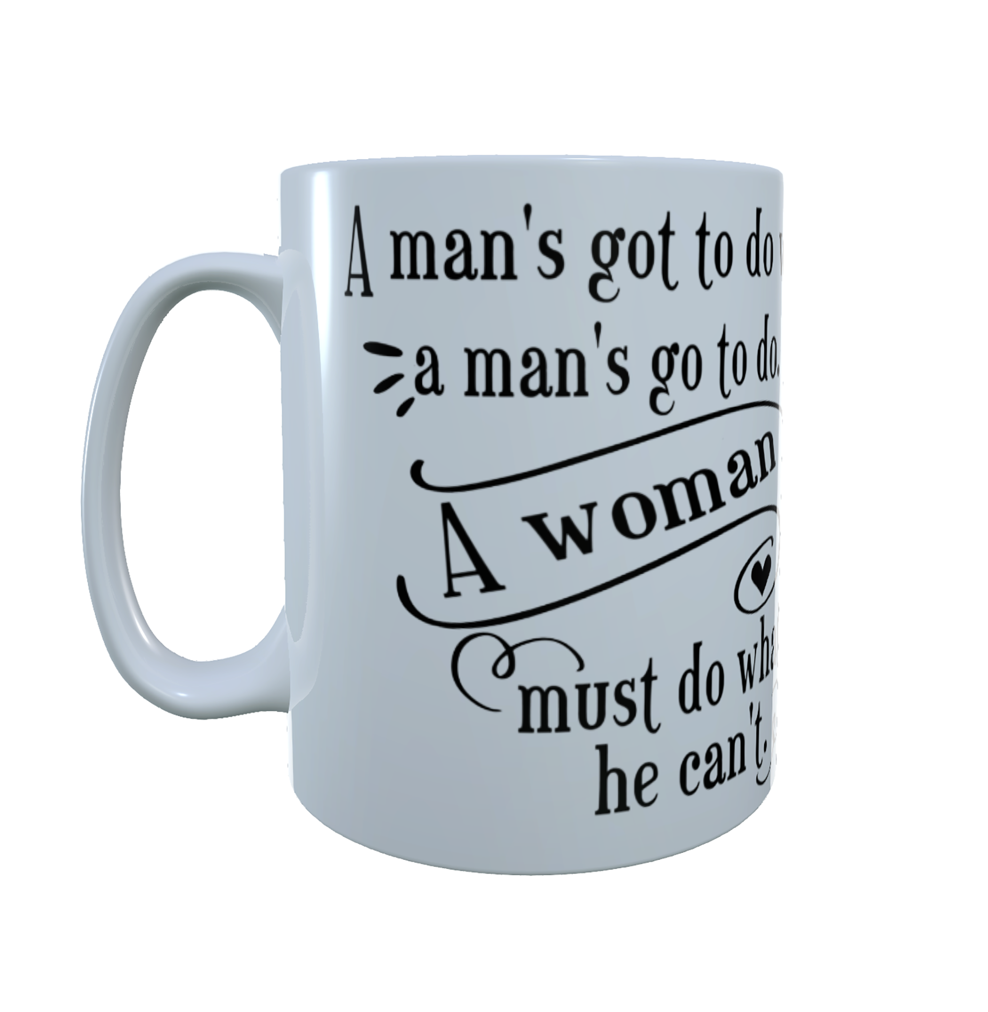 Funny Slogan Ceramic Mug - A Man's Got To do What a Man's Got to - Click Image to Close